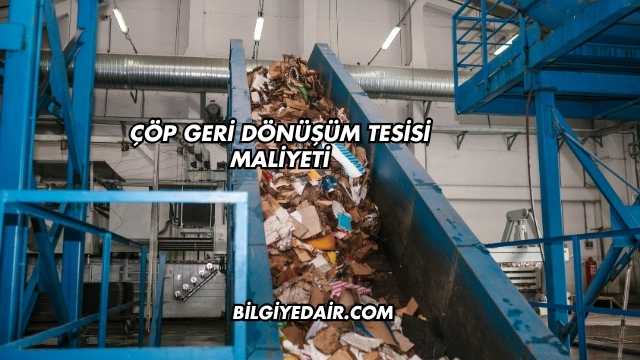 Çöp Geri Dönüşüm Tesisi Maliyeti