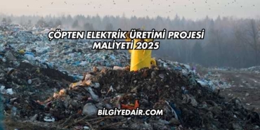 Çöpten Elektrik Üretimi Projesi Maliyeti 2025