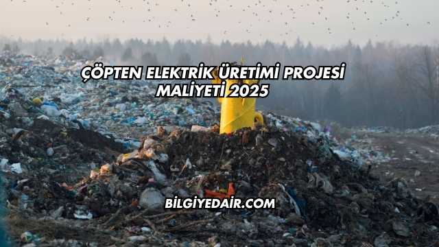 Çöpten Elektrik Üretimi Projesi Maliyeti 2025