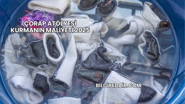 Çorap Atölyesi Kurmanın Maliyeti 2025