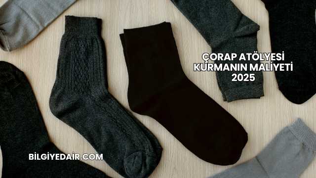 Çorap Atölyesi Kurmanın Maliyeti 2025