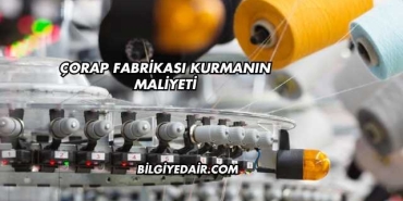 Çorap Fabrikası Kurmanın Maliyeti