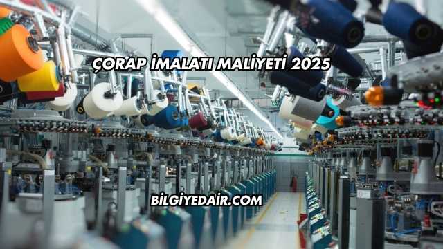 Çorap İmalatı Maliyeti 2025