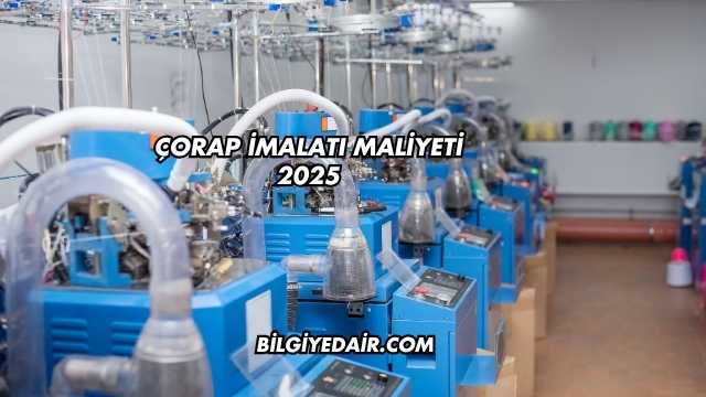 Çorap İmalatı Maliyeti 2025