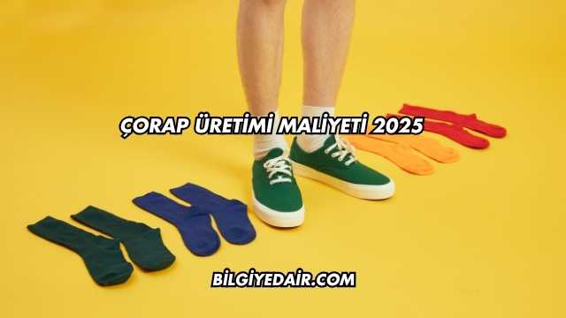 Çorap Üretimi Maliyeti 2025