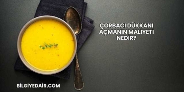 Çorbacı Dükkanı Açmanın Maliyeti Nedir?