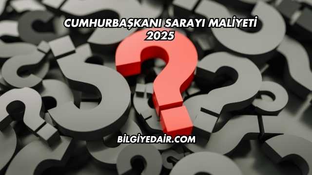 Cumhurbaşkanı Sarayı Maliyeti 2025