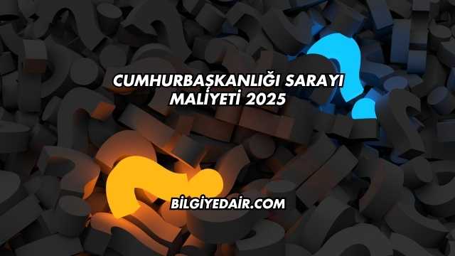Cumhurbaşkanlığı Sarayı Maliyeti 2025