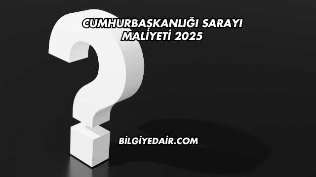 Cumhurbaşkanlığı Sarayı Maliyeti 2025