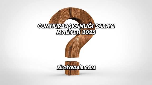 Cumhurbaşkanlığı Sarayı Maliyeti 2025