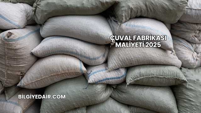 Çuval Fabrikası Maliyeti 2025