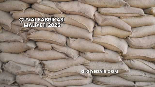 Çuval Fabrikası Maliyeti 2025