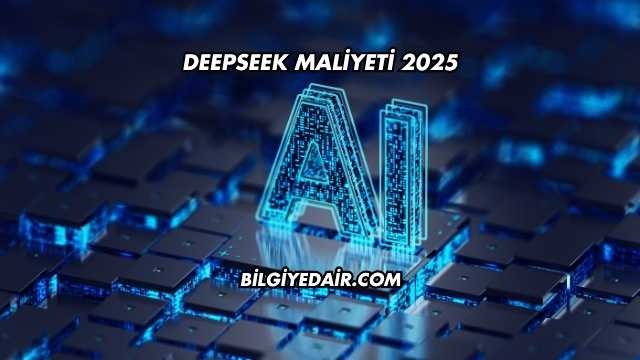 DeepSeek Maliyeti 2025
