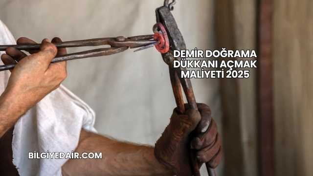 Demir Doğrama Dükkanı Açmak Maliyeti 2025