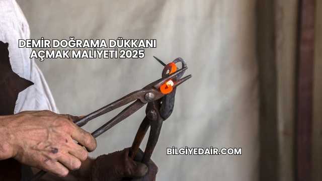 Demir Doğrama Dükkanı Açmak Maliyeti 2025