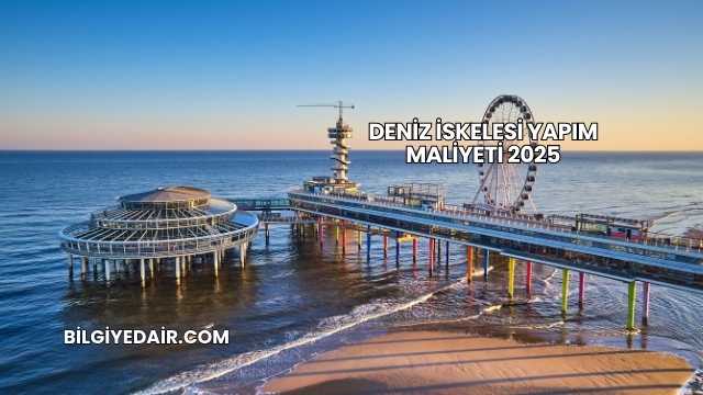 Deniz İskelesi Yapım Maliyeti 2025