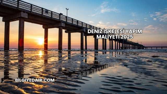 Deniz İskelesi Yapım Maliyeti 2025