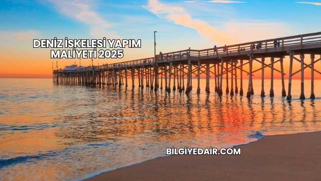Deniz İskelesi Yapım Maliyeti 2025