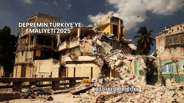 Depremin Türkiye'ye Maliyeti 2025