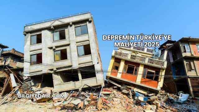Depremin Türkiye'ye Maliyeti 2025