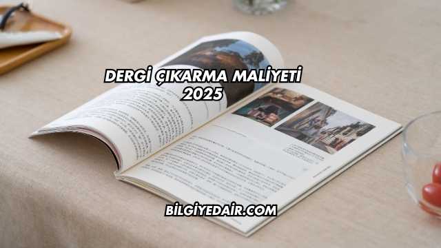 Dergi Çıkarma Maliyeti 2025