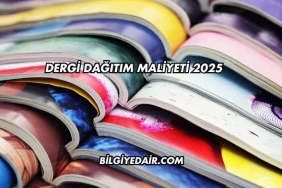 Dergi Dağıtım Maliyeti 2025