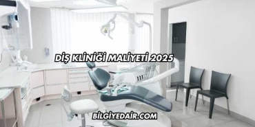 Diş Kliniği Maliyeti 2025