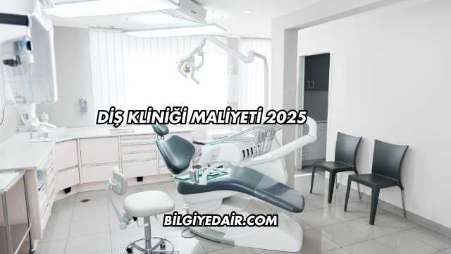Diş Kliniği Maliyeti 2025