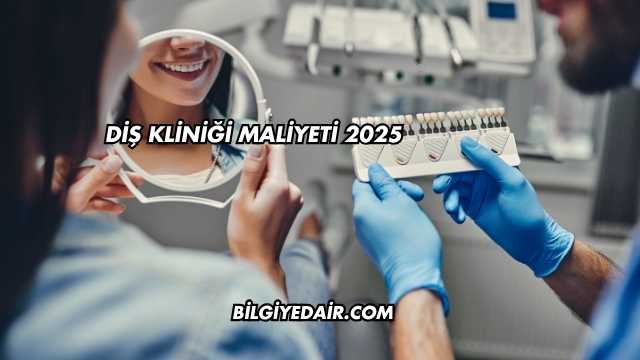 Diş Kliniği Maliyeti 2025