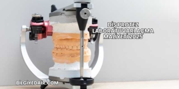 Diş Protez Laboratuvarı Açma Maliyeti 2025
