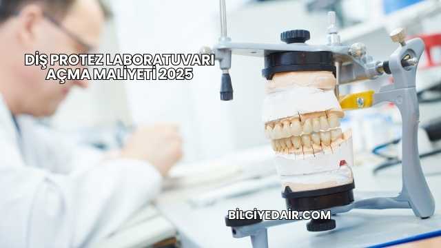 Diş Protez Laboratuvarı Açma Maliyeti 2025