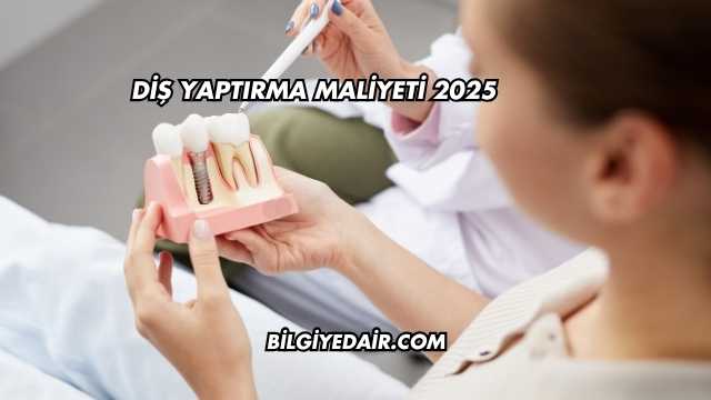 Diş Yaptırma Maliyeti 2025