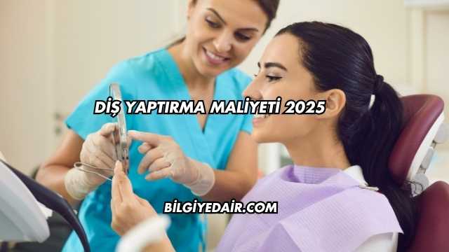 Diş Yaptırma Maliyeti 2025
