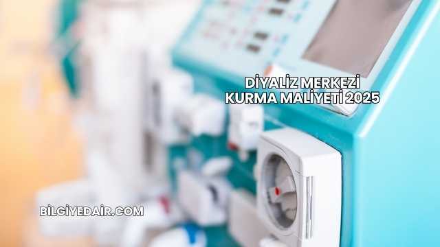 Diyaliz Merkezi Kurma Maliyeti 2025