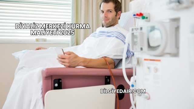 Diyaliz Merkezi Kurma Maliyeti 2025