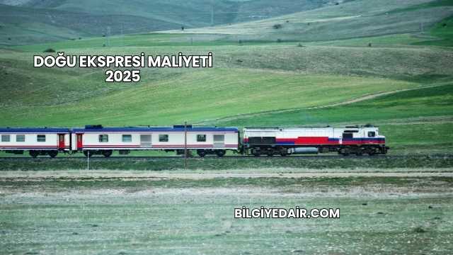 Doğu Ekspresi Maliyeti 2025
