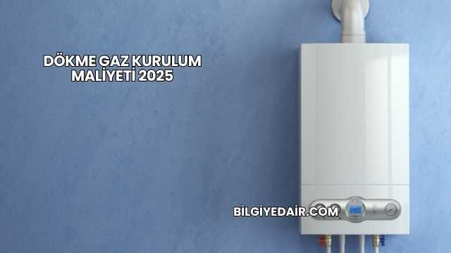 Dökme Gaz Kurulum Maliyeti 2025