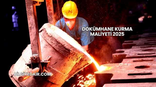 Dökümhane Kurma Maliyeti 2025