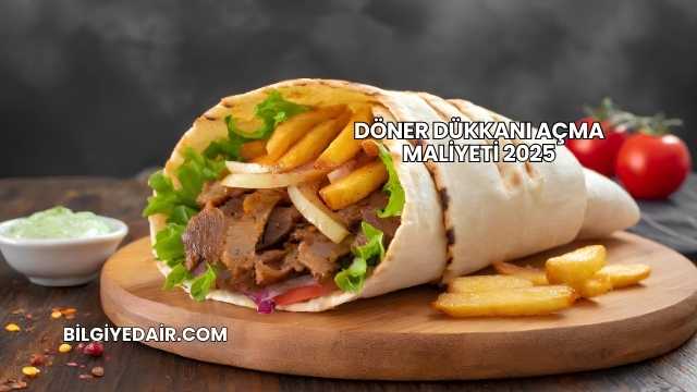 Döner Dükkanı Açma Maliyeti 2025