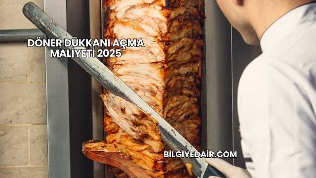 Döner Dükkanı Açma Maliyeti 2025