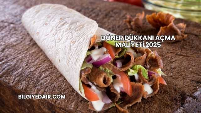 Döner Dükkanı Açma Maliyeti 2025