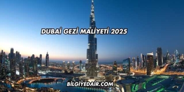 Dubai Gezi Maliyeti 2025