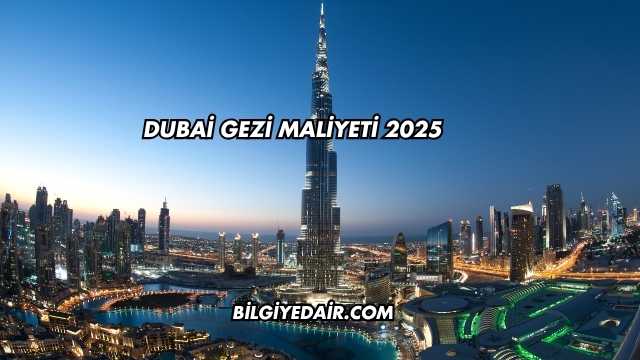 Dubai Gezi Maliyeti 2025