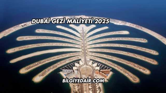 Dubai Gezi Maliyeti 2025