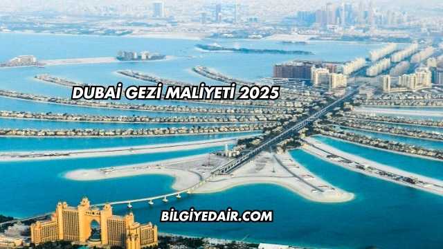Dubai Gezi Maliyeti 2025