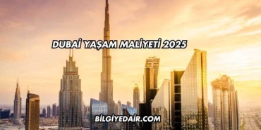 Dubai Yaşam Maliyeti 2025