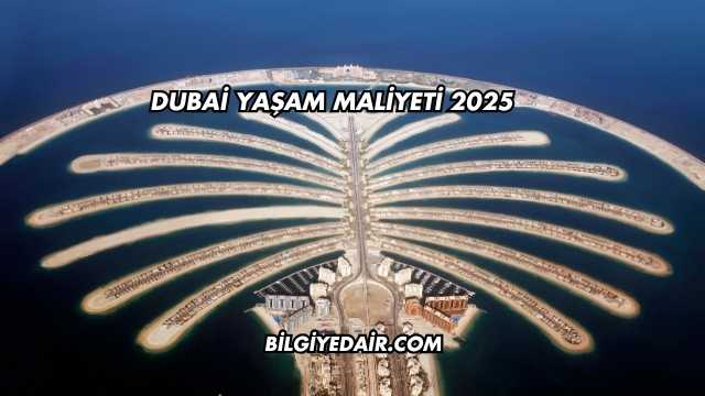 Dubai Yaşam Maliyeti 2025