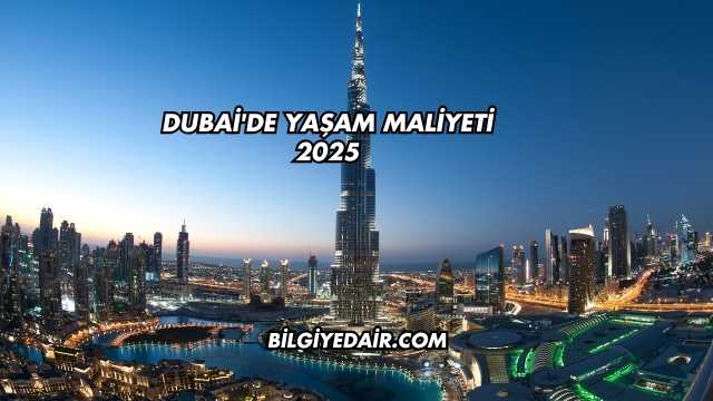 Dubai'de Yaşam Maliyeti 2025