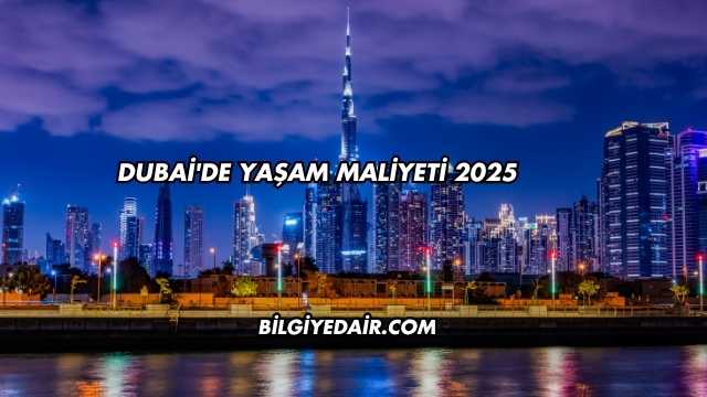 Dubai'de Yaşam Maliyeti 2025