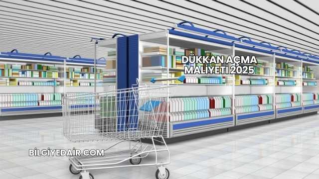 Dükkan Açma Maliyeti 2025